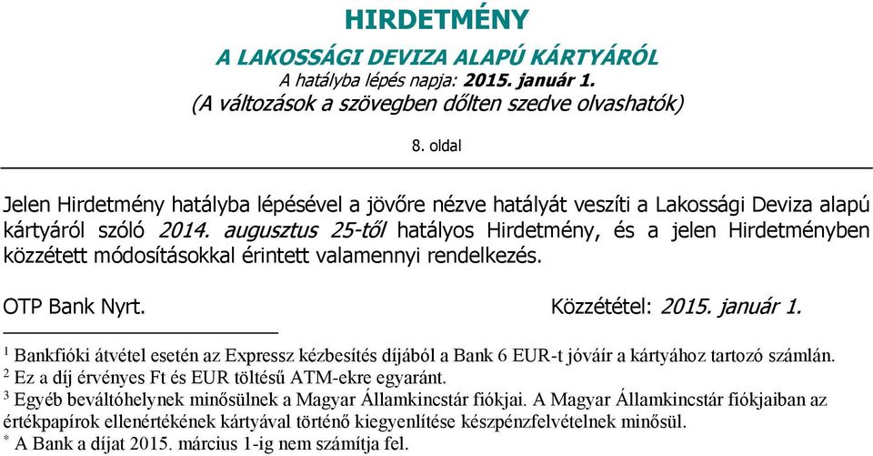 1 Bankfióki átvétel esetén az Expressz kézbesítés díjából a Bank 6 EUR-t jóváír a kártyához tartozó számlán. 2 Ez a díj érvényes Ft és EUR töltésű ATM-ekre egyaránt.