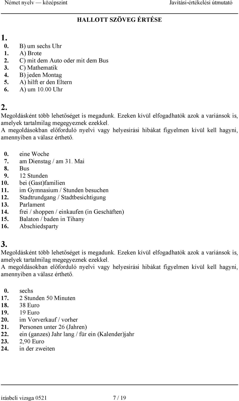 A megoldásokban előforduló nyelvi vagy helyesírási hibákat figyelmen kívül kell hagyni, amennyiben a válasz érthető. 0. eine Woche 7. am Dienstag / am 31. Mai 8. Bus 9. 12 Stunden 10.