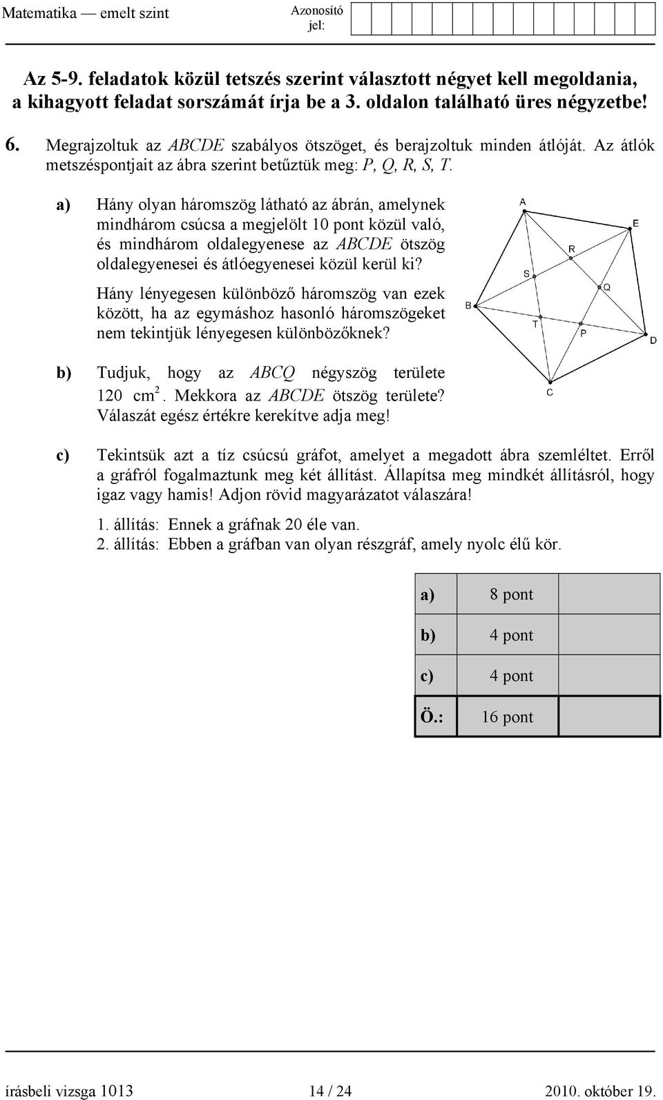 a) Hány olyan háromszög látható az ábrán, amelynek mindhárom csúcsa a megjelölt 10 pont közül való, és mindhárom oldalegyenese az ABCDE ötszög oldalegyenesei és átlóegyenesei közül kerül ki?