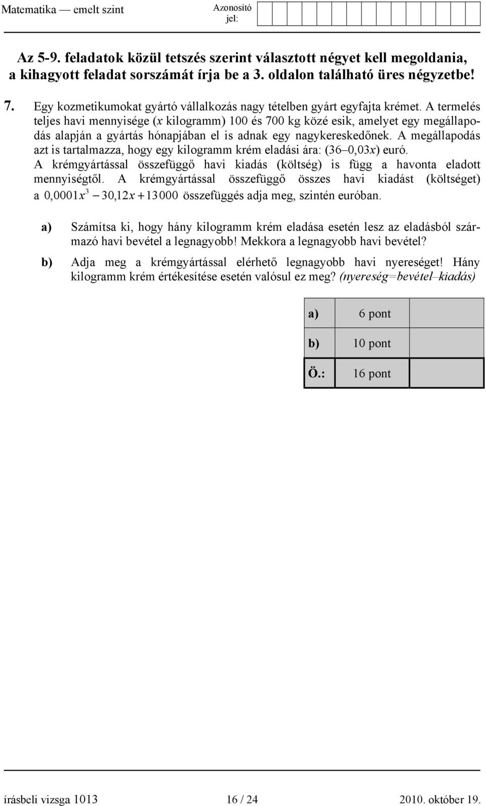 A termelés teljes havi mennyisége (x kilogramm) 100 és 700 kg közé esik, amelyet egy megállapodás alapján a gyártás hónapjában el is adnak egy nagykereskedőnek.