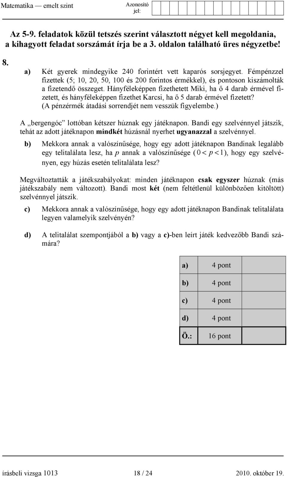 Hányféleképpen fizethetett Miki, ha ő 4 darab érmével fizetett, és hányféleképpen fizethet Karcsi, ha ő 5 darab érmével fizetett? (A pénzérmék átadási sorrendjét nem vesszük figyelembe.