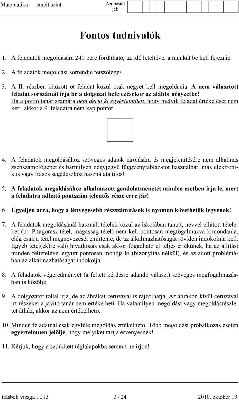 Ha a javító tanár számára nem derül ki egyértelműen, hogy melyik feladat értékelését nem kéri, akkor a 9. feladatra nem kap pontot. 4.