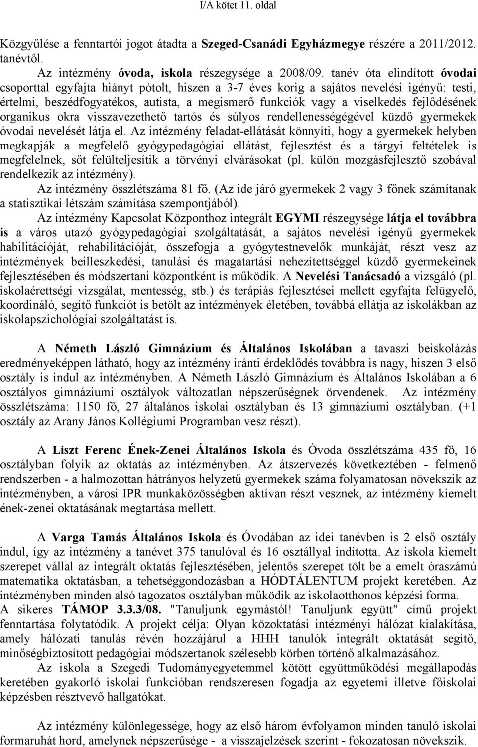 fejlődésének organikus okra visszavezethető tartós és súlyos rendellenességégével küzdő gyermekek óvodai nevelését látja el.