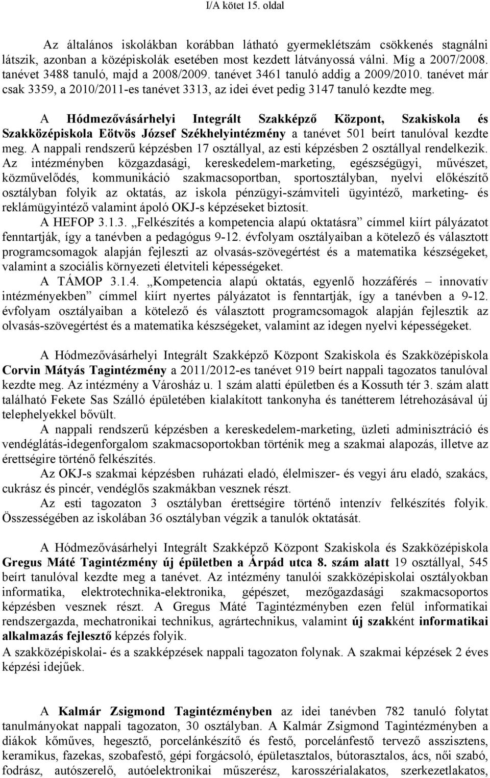A Hódmezővásárhelyi Integrált Szakképző Központ, Szakiskola és Szakközépiskola Eötvös József Székhelyintézmény a tanévet 501 beírt tanulóval kezdte meg.