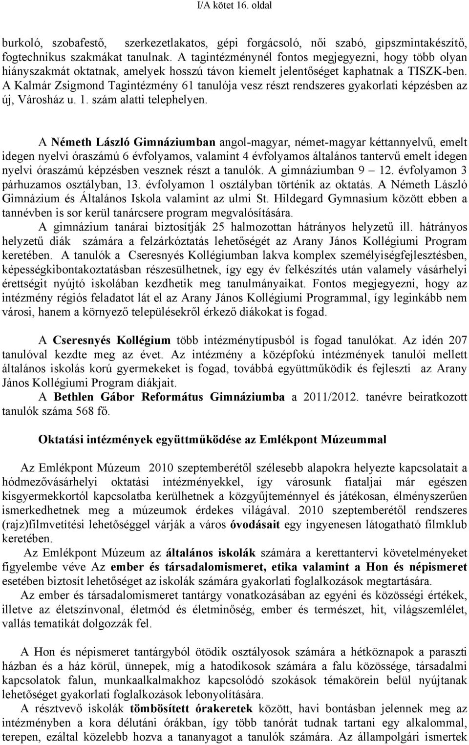 A Kalmár Zsigmond Tagintézmény 61 tanulója vesz részt rendszeres gyakorlati képzésben az új, Városház u. 1. szám alatti telephelyen.