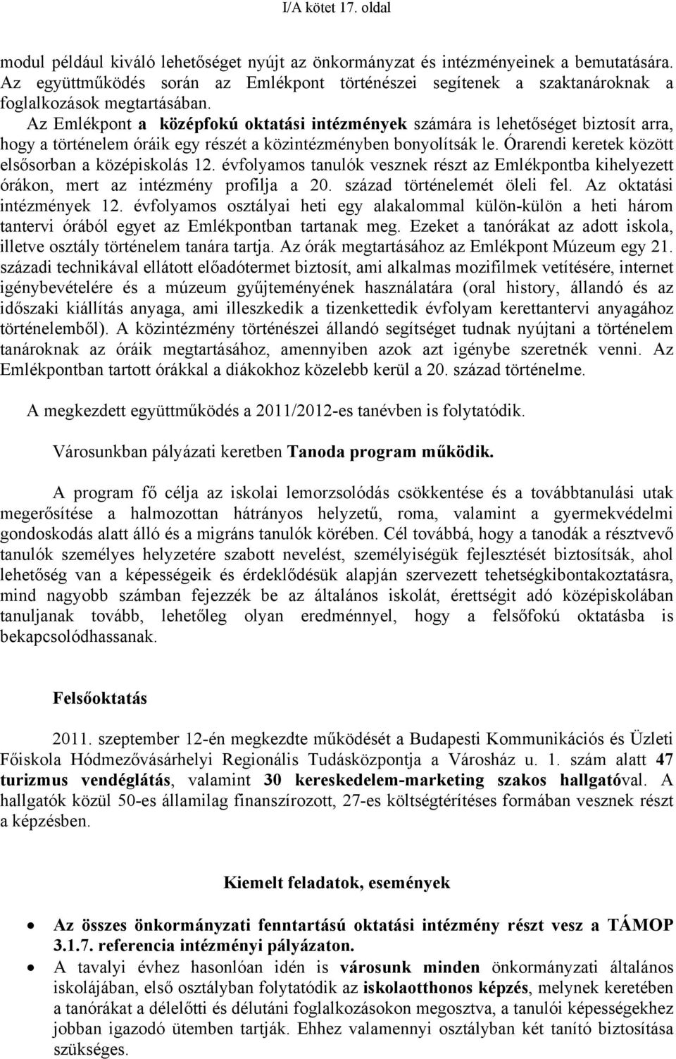 Az Emlékpont a középfokú oktatási intézmények számára is lehetőséget biztosít arra, hogy a történelem óráik egy részét a közintézményben bonyolítsák le.