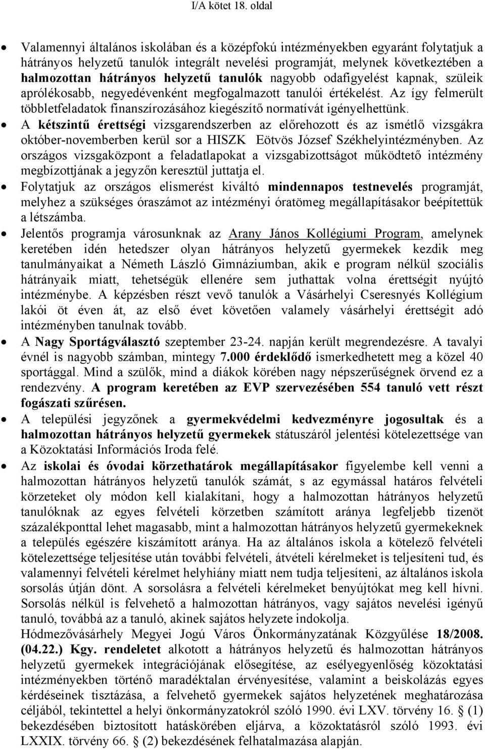 helyzetű tanulók nagyobb odafigyelést kapnak, szüleik aprólékosabb, negyedévenként megfogalmazott tanulói értékelést.