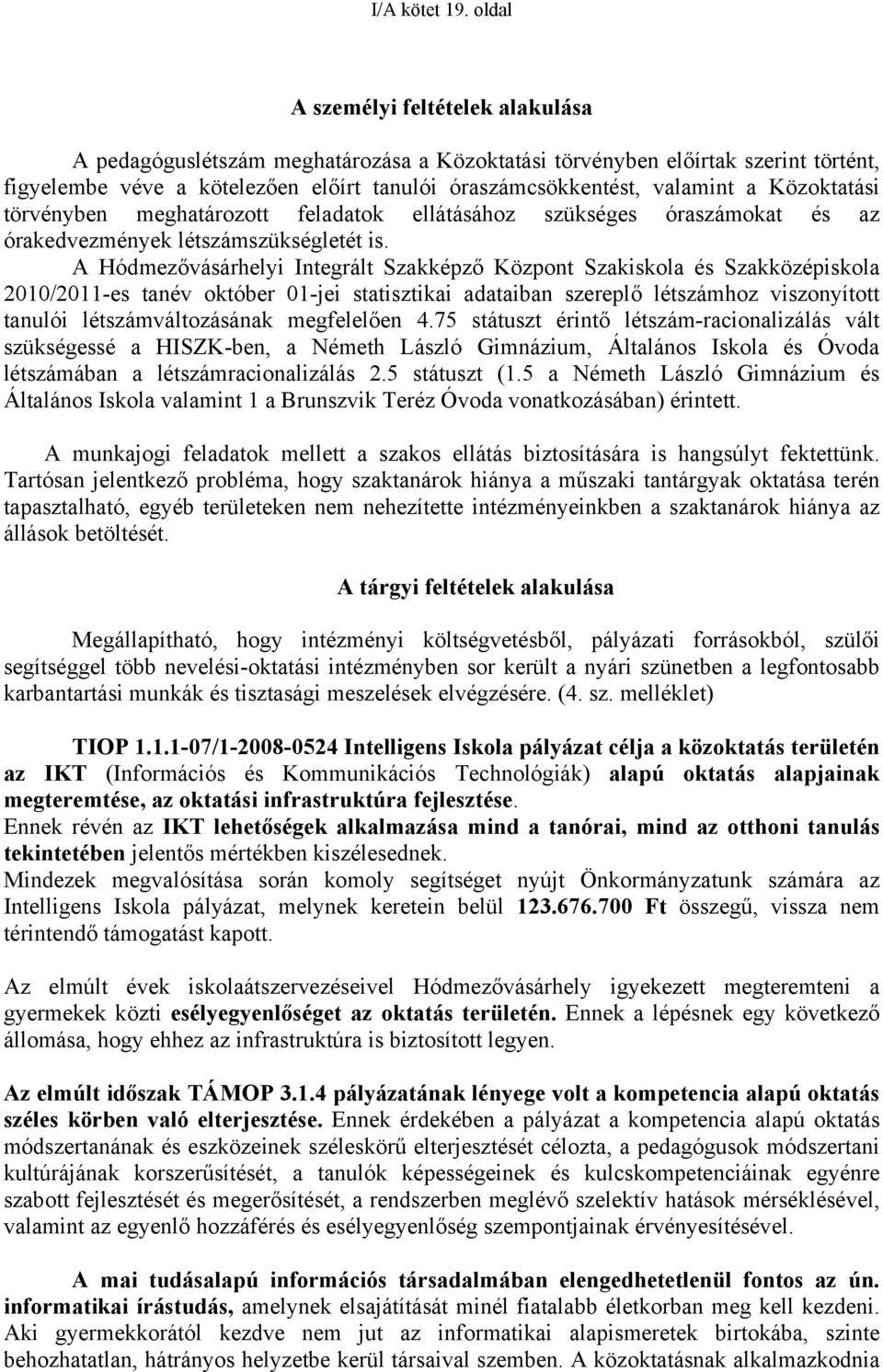 Közoktatási törvényben meghatározott feladatok ellátásához szükséges óraszámokat és az órakedvezmények létszámszükségletét is.