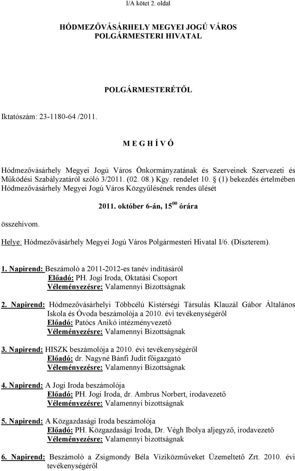 (1) bekezdés értelmében Hódmezővásárhely Megyei Jogú Város Közgyűlésének rendes ülését összehívom. 2011. október 6-án, 15 00 órára Helye: Hódmezővásárhely Megyei Jogú Város Polgármesteri Hivatal I/6.