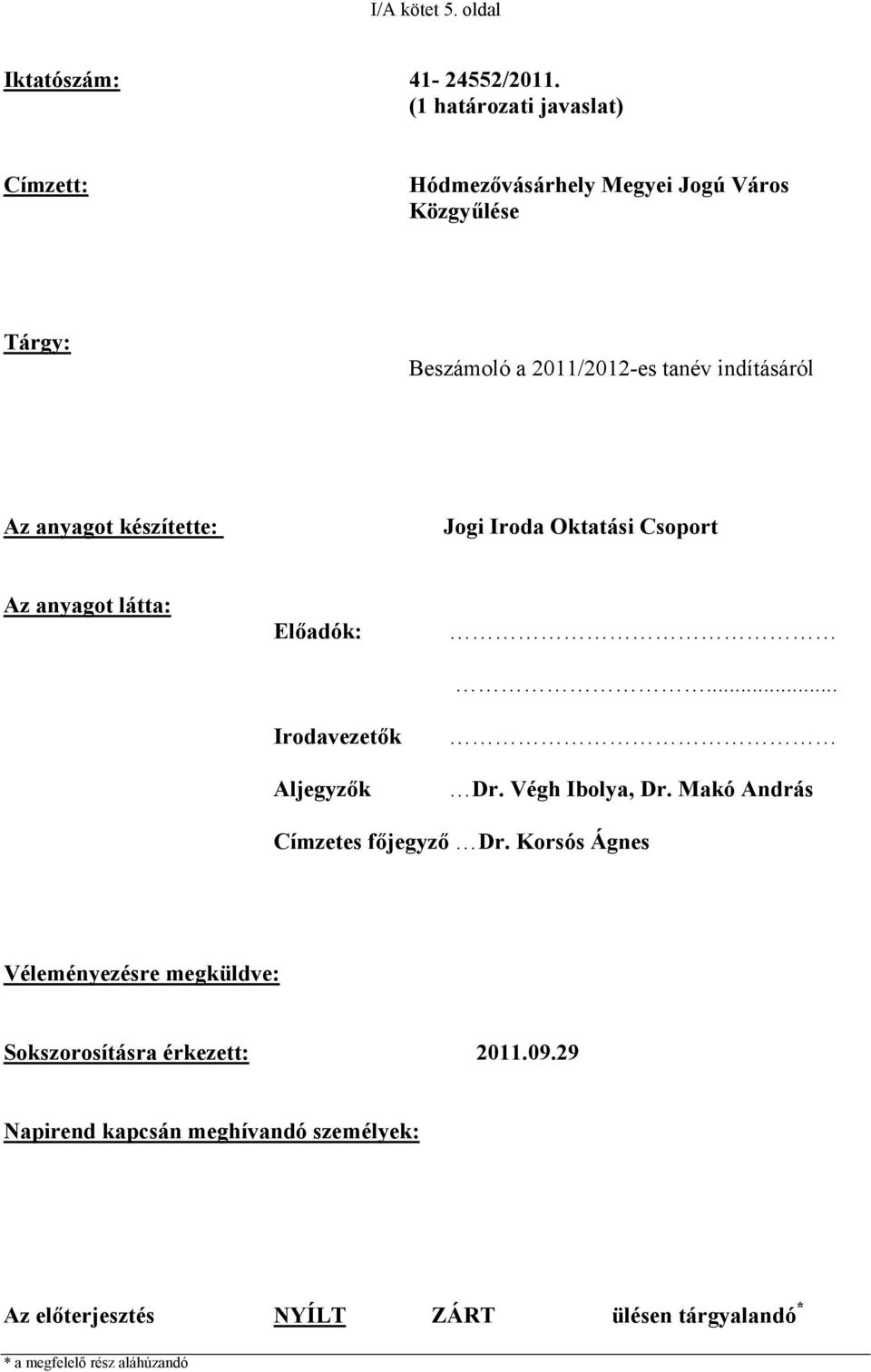 anyagot készítette: Jogi Iroda Oktatási Csoport Az anyagot látta: Előadók: Irodavezetők Aljegyzők... Dr. Végh Ibolya, Dr.