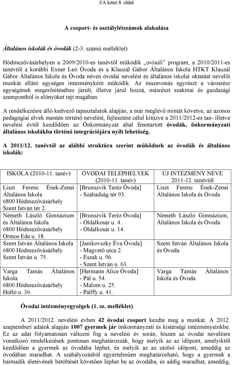 Iskola és Óvoda néven óvodai nevelést és általános iskolai oktatást nevelői munkát ellátó egységes intézményként működik.