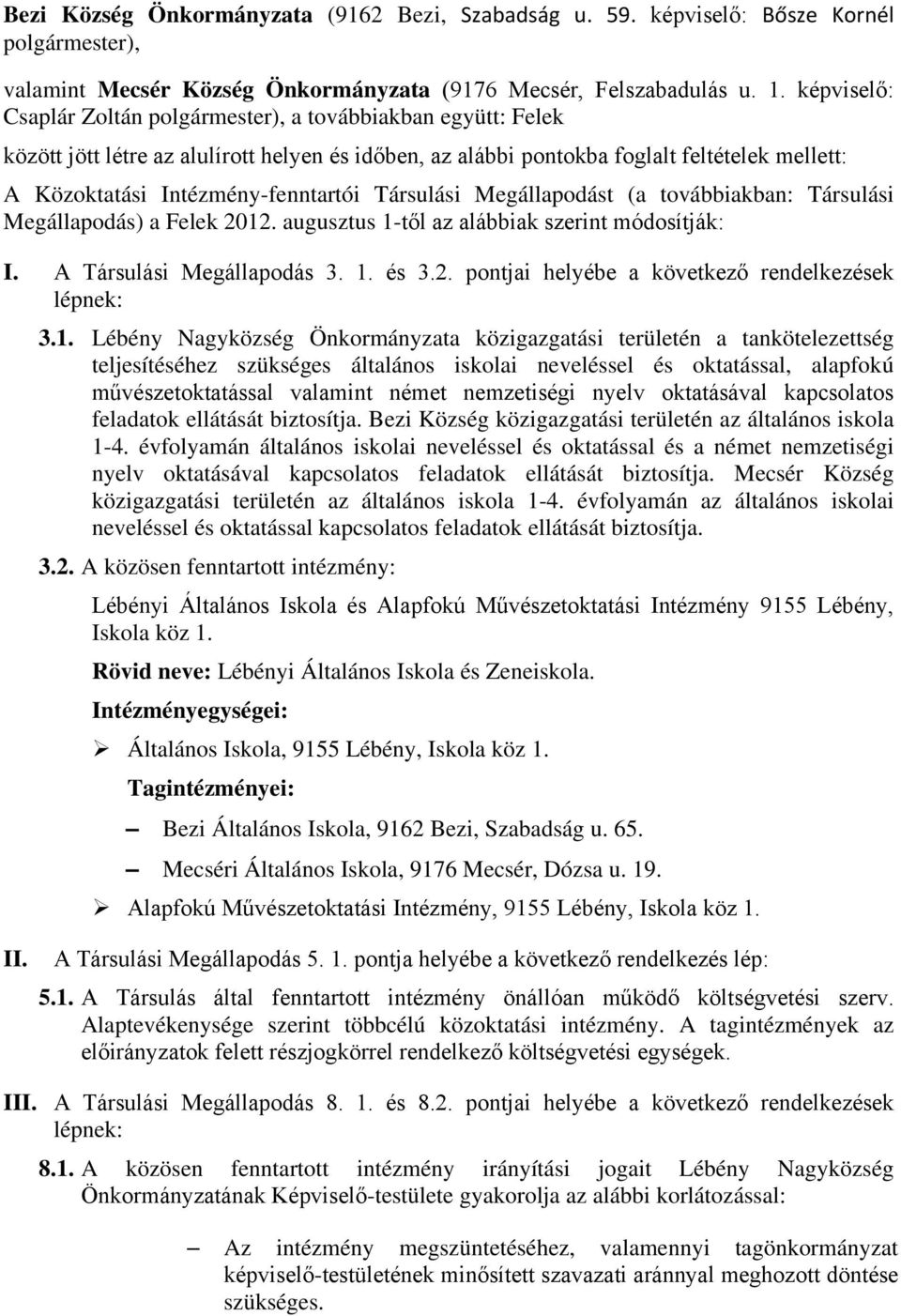 Intézmény-fenntartói Társulási Megállapodást (a továbbiakban: Társulási Megállapodás) a Felek 2012. augusztus 1-től az alábbiak szerint módosítják: I. A Társulási Megállapodás 3. 1. és 3.2. pontjai helyébe a következő rendelkezések lépnek: 3.