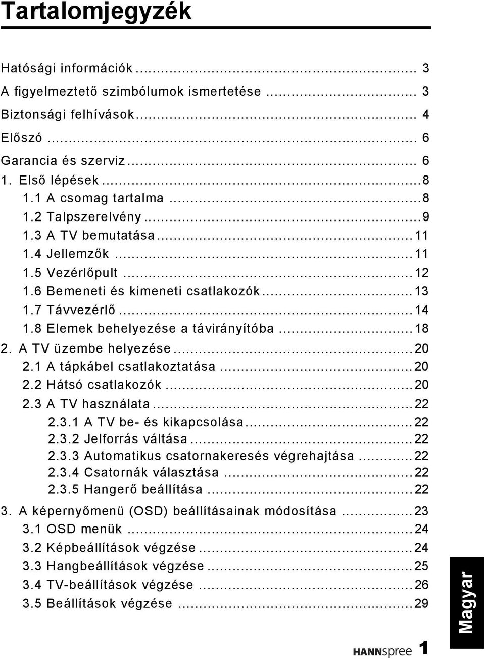 ..20 2.1 A tápkábel csatlakoztatása...20 2.2 Hátsó csatlakozók...20 2.3 A TV használata...22 2.3.1 A TV be- és kikapcsolása...22 2.3.2 Jelforrás váltása...22 2.3.3 Automatikus csatornakeresés végrehajtása.