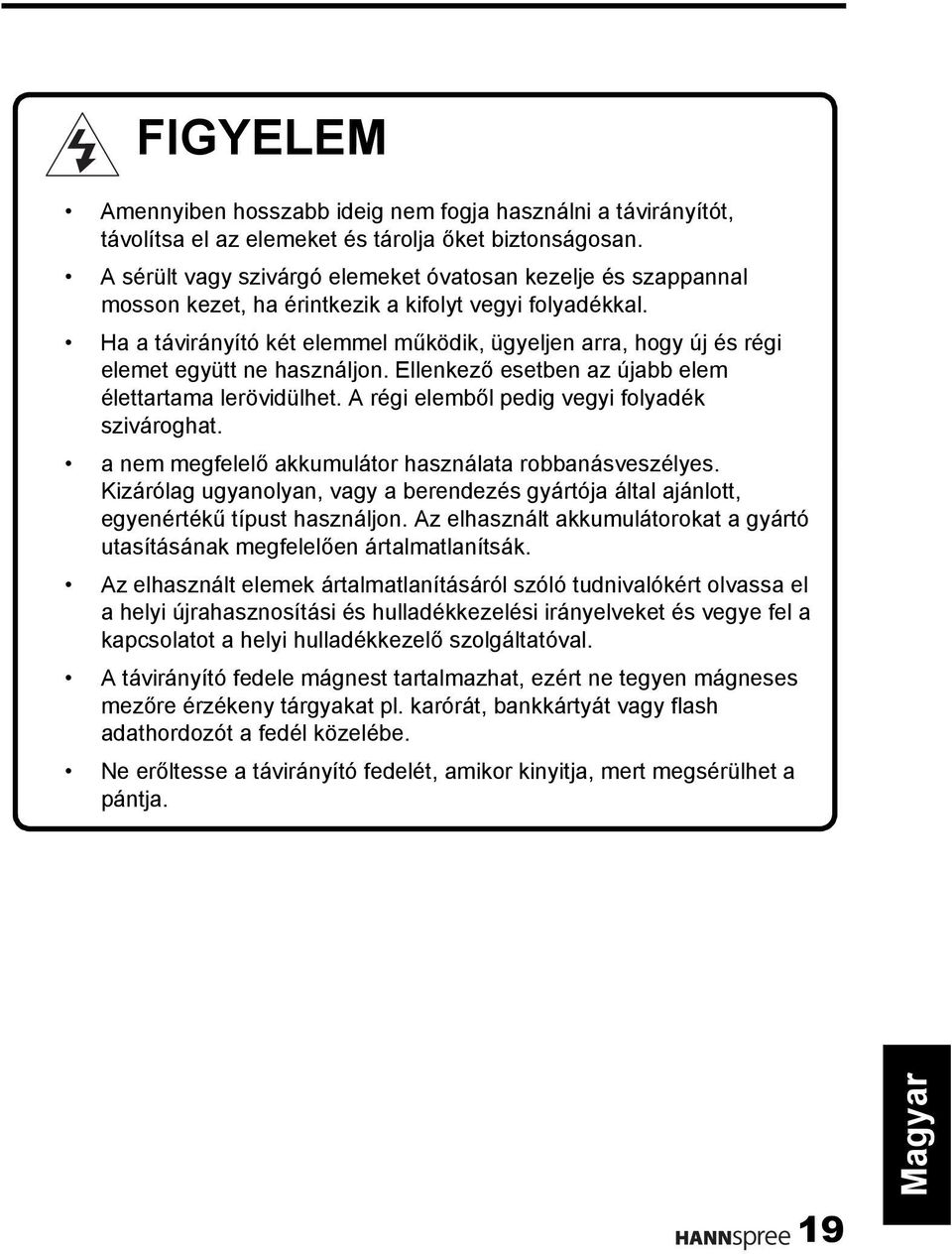 Ha a távirányító két elemmel működik, ügyeljen arra, hogy új és régi elemet együtt ne használjon. Ellenkező esetben az újabb elem élettartama lerövidülhet.
