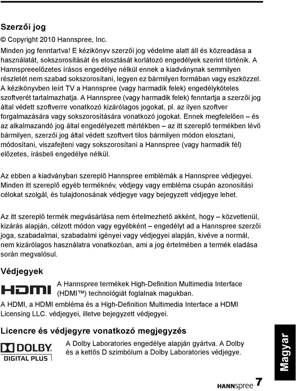 A Hannspreeelőzetes írásos engedélye nélkül ennek a kiadványnak semmilyen részletét nem szabad sokszorosítani, legyen ez bármilyen formában vagy eszközzel.