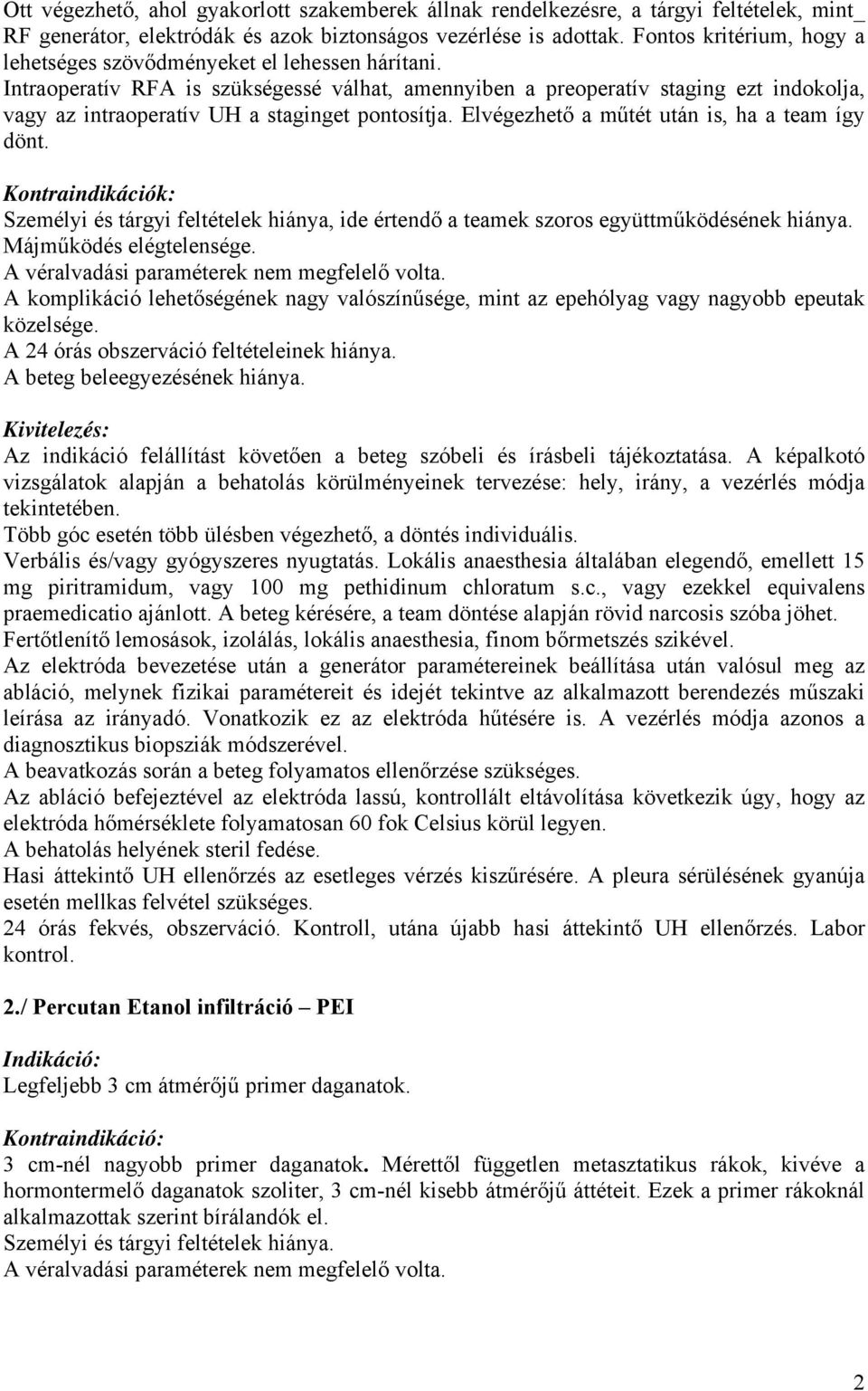 Intraoperatív RFA is szükségessé válhat, amennyiben a preoperatív staging ezt indokolja, vagy az intraoperatív UH a staginget pontosítja. Elvégezhető a műtét után is, ha a team így dönt.