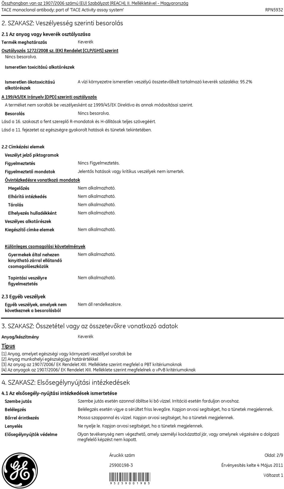 Ismeretlen toxicitású alkotórészek Ismeretlen ökotoxicitású alkotórészek A vízi környezetre ismeretlen veszélyű összetevő(ke)t tartalmazó keverék százaléka: 95.