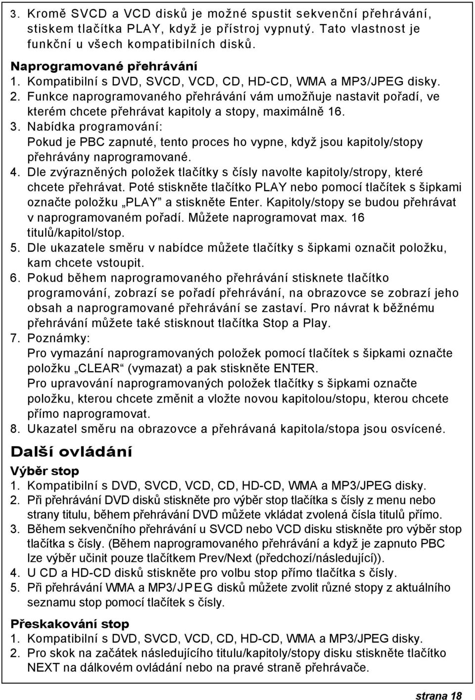 Nabídka programování: Pokud je PBC zapnuté, tento proces ho vypne, když jsou kapitoly/stopy přehrávány naprogramované. 4.