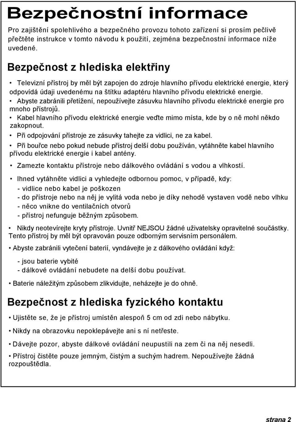 energie. Abyste zabránili přetížení, nepoužívejte zásuvku hlavního přívodu elektrické energie pro mnoho přístrojů.