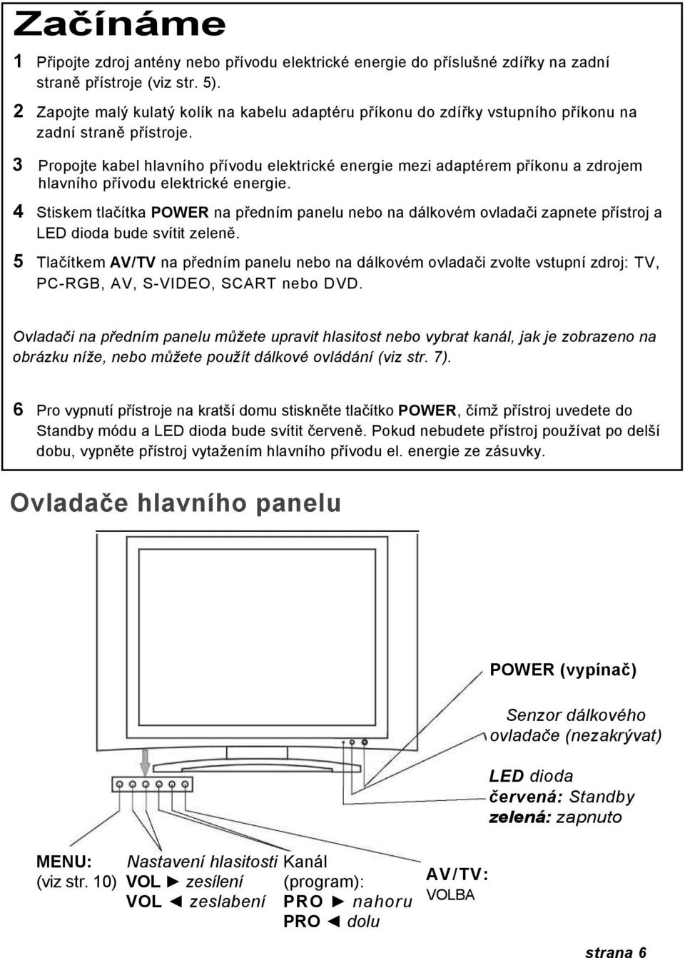 3 Propojte kabel hlavního přívodu elektrické energie mezi adaptérem příkonu a zdrojem hlavního přívodu elektrické energie.