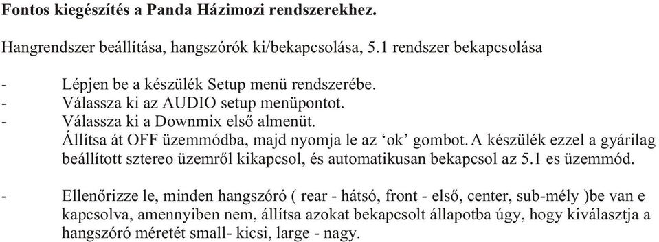 Állítsa át OFF üzemmódba, majd nyomja le az ok gombot. A készülék ezzel a gyárilag beállított sztereo üzemrõl kikapcsol, és automatikusan bekapcsol az 5.