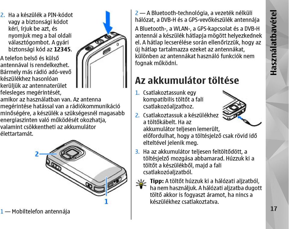 Az antenna megérintése hatással van a rádiókommunikáció minőségére, a készülék a szükségesnél magasabb energiaszinten való működését okozhatja, valamint csökkentheti az akkumulátor élettartamát.