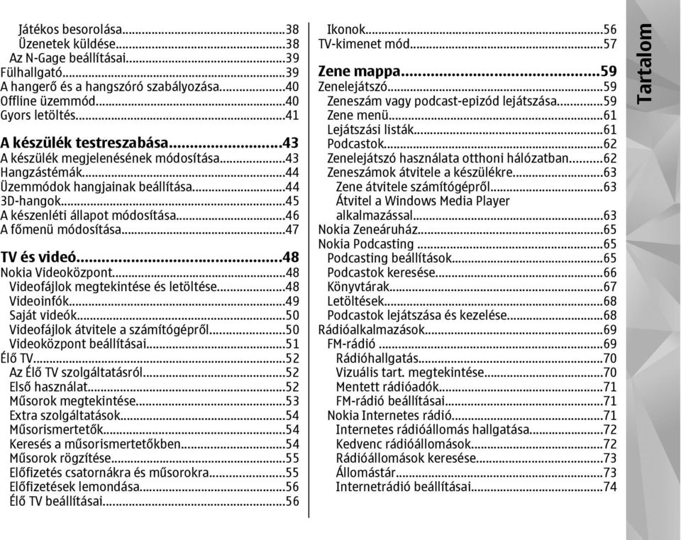 ..48 Nokia Videoközpont...48 Videofájlok megtekintése és letöltése...48 Videoinfók...49 Saját videók...50 Videofájlok átvitele a számítógépről...50 Videoközpont beállításai...51 Élő TV.