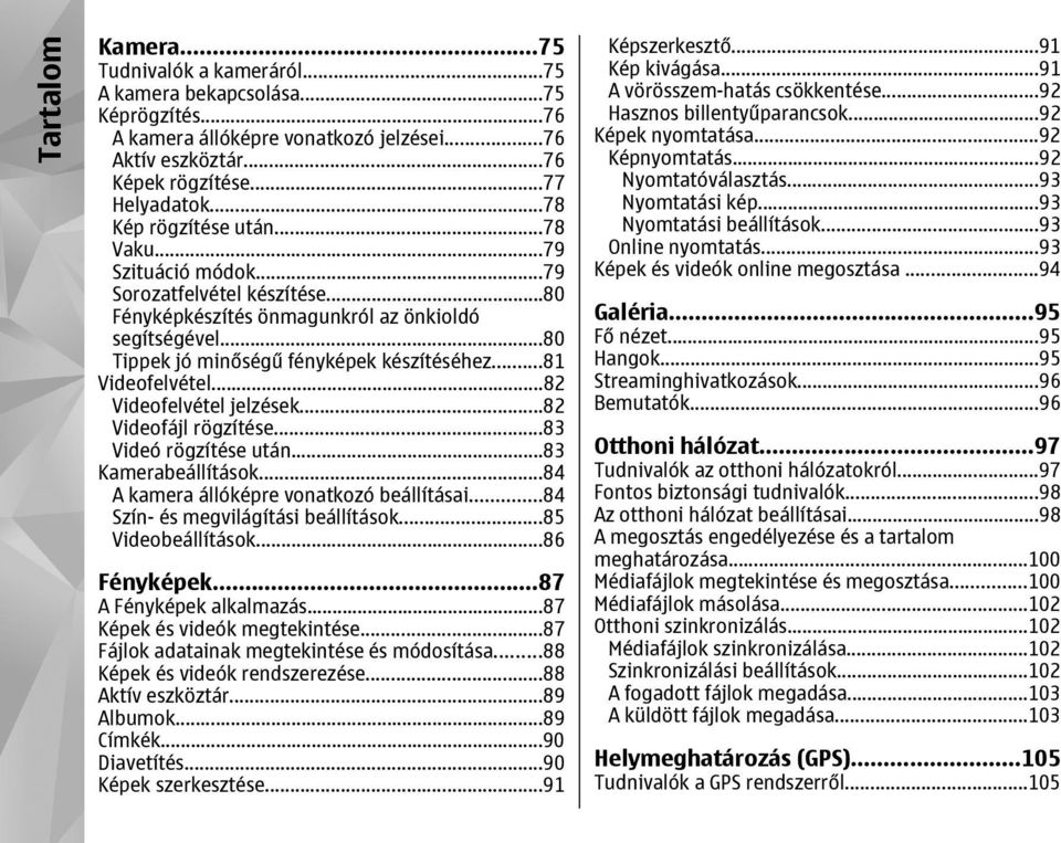..81 Videofelvétel...82 Videofelvétel jelzések...82 Videofájl rögzítése...83 Videó rögzítése után...83 Kamerabeállítások...84 A kamera állóképre vonatkozó beállításai.
