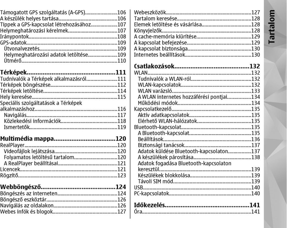 ..115 Speciális szolgáltatások a Térképek alkalmazáshoz...116 Navigálás...117 Közlekedési információk...118 Ismertetők...119 Multimédia mappa...120 RealPlayer...120 Videofájlok lejátszása.