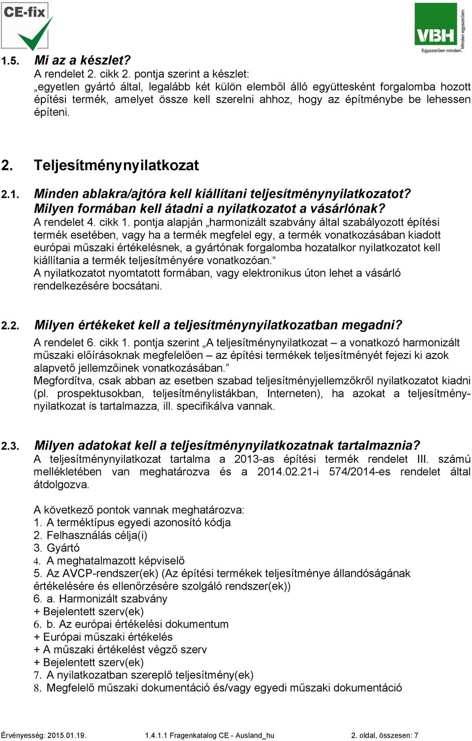 építeni. 2. Teljesítménynyilatkozat 2.1. Minden ablakra/ajtóra kell kiállítani teljesítménynyilatkozatot? Milyen formában kell átadni a nyilatkozatot a vásárlónak? A rendelet 4. cikk 1.