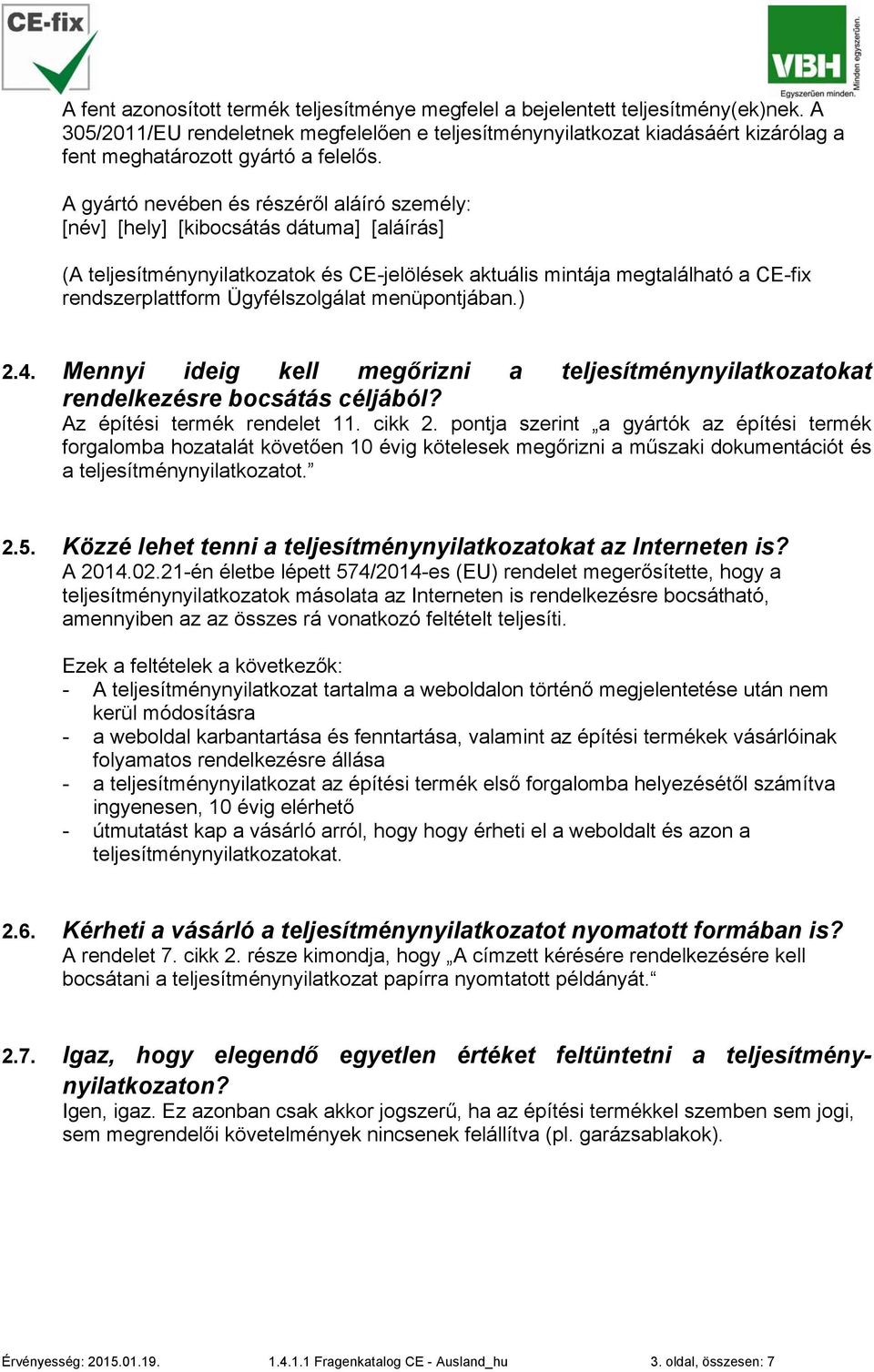 A gyártó nevében és részéről aláíró személy: [név] [hely] [kibocsátás dátuma] [aláírás] (A teljesítménynyilatkozatok és CE-jelölések aktuális mintája megtalálható a CE-fix rendszerplattform