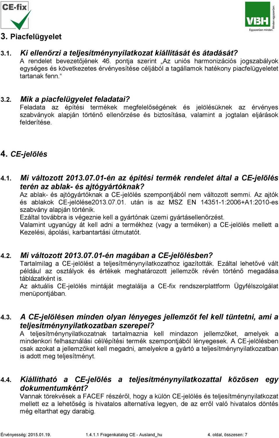 Feladata az építési termékek megfelelőségének és jelölésüknek az érvényes szabványok alapján történő ellenőrzése és biztosítása, valamint a jogtalan eljárások felderítése. 4. CE-jelölés 4.1.