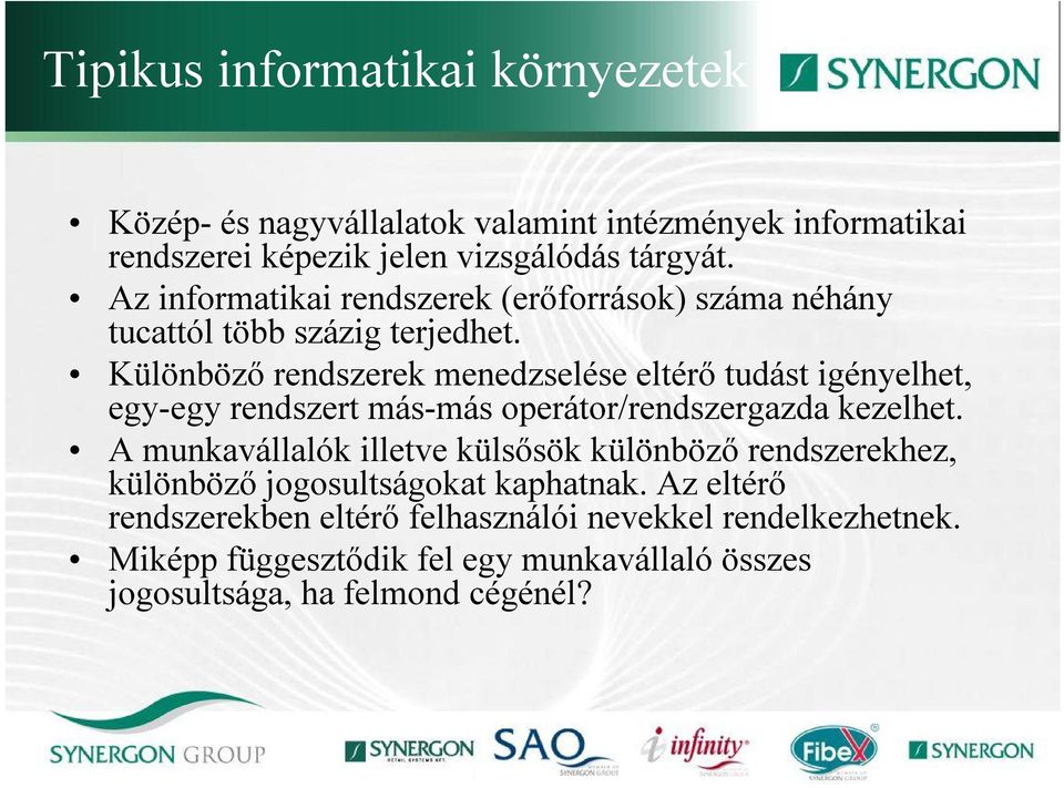 Különböző rendszerek menedzselése eltérő tudást igényelhet, egy-egy rendszert más-más operátor/rendszergazda kezelhet.