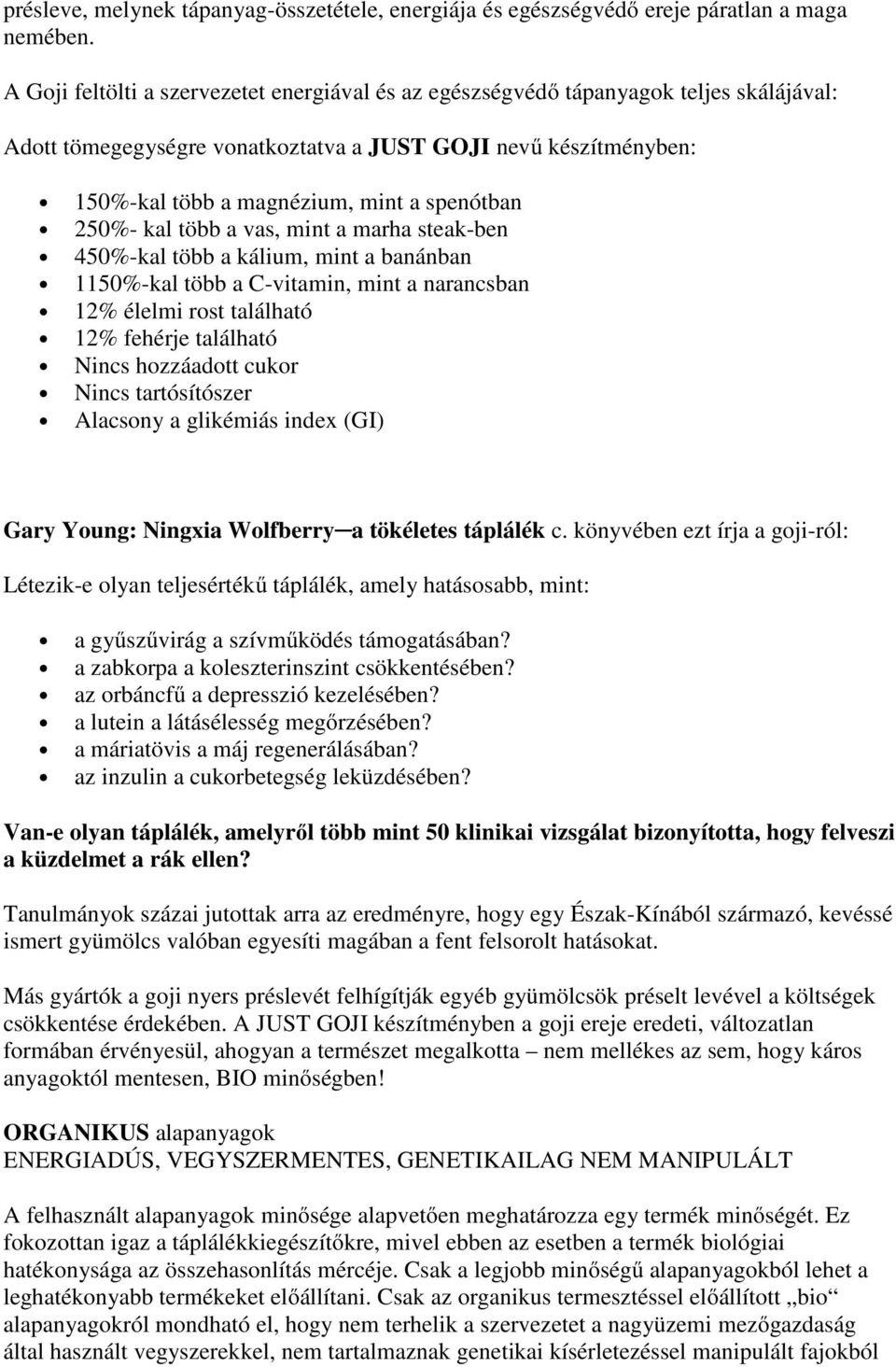 250%- kal több a vas, mint a marha steak-ben 450%-kal több a kálium, mint a banánban 1150%-kal több a C-vitamin, mint a narancsban 12% élelmi rost található 12% fehérje található Nincs hozzáadott