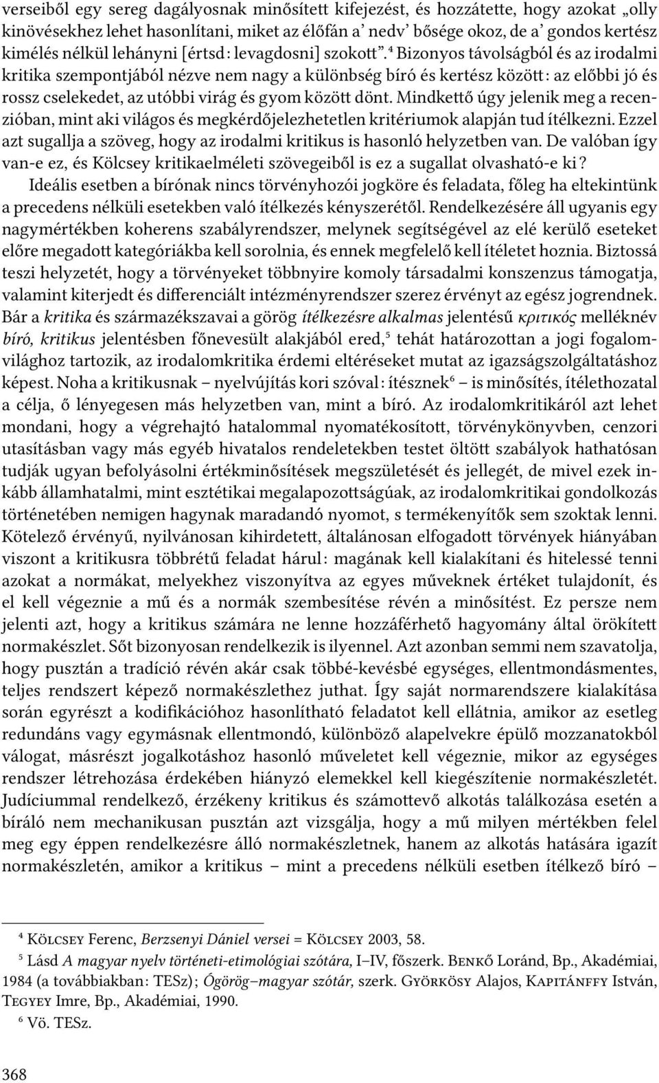 ⁴ Bizonyos távolságból és az irodalmi kritika szempontjából nézve nem nagy a különbség bíró és kertész közö : az előbbi jó és rossz cselekedet, az utóbbi virág és gyom közö dönt.