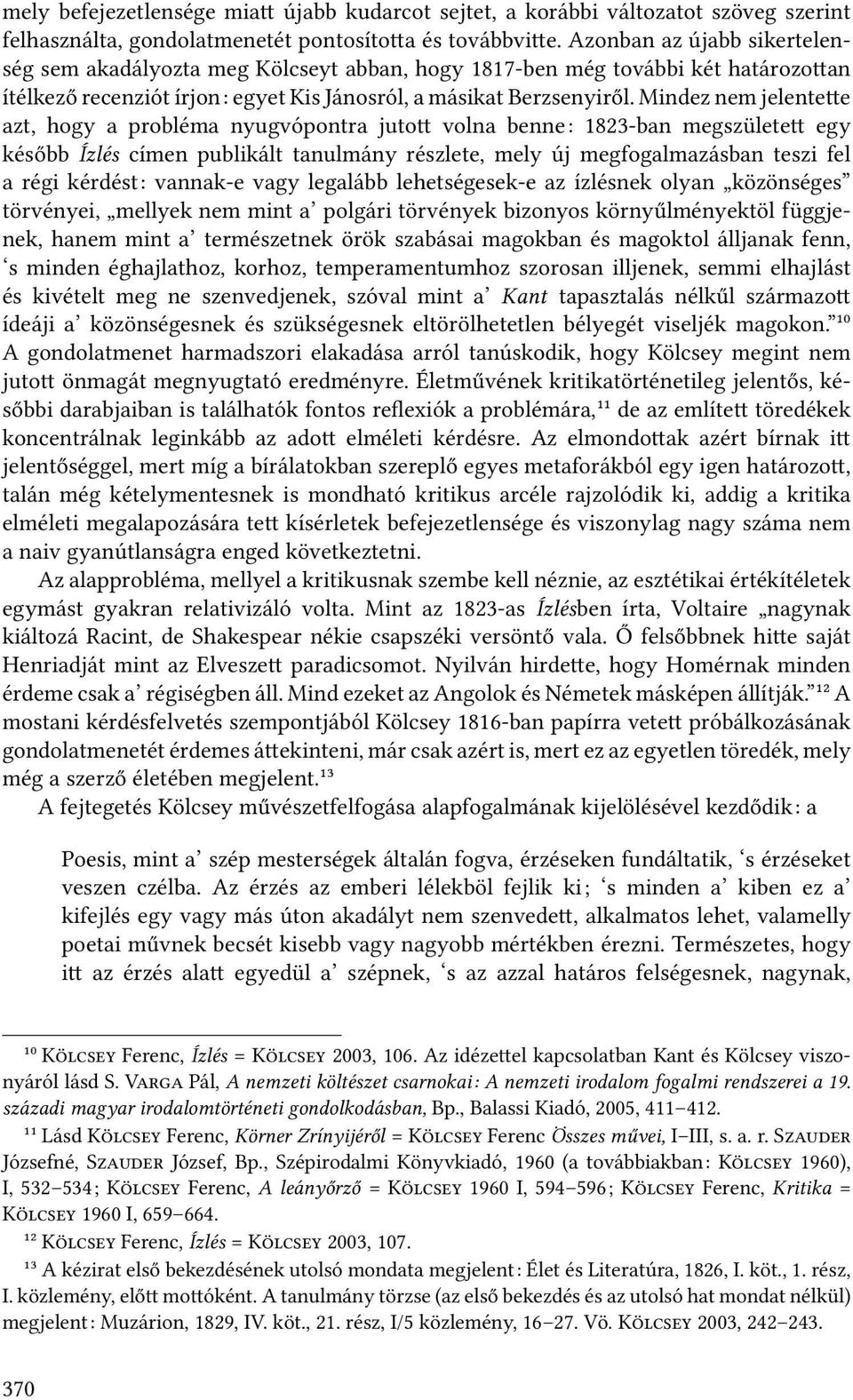 Mindez nem jelente e azt, hogy a probléma nyugvópontra juto volna benne: 1823-ban megszülete egy később Ízlés címen publikált tanulmány részlete, mely új megfogalmazásban teszi fel a régi kérdést:
