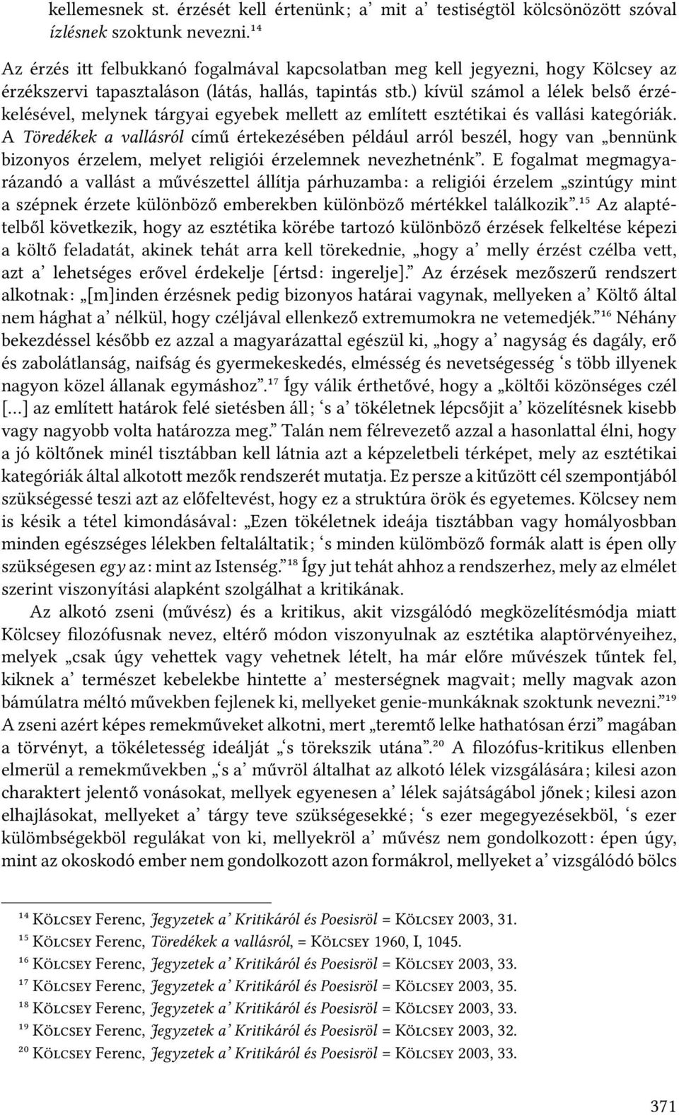) kívül számol a lélek belső érzékelésével, melynek tárgyai egyebek melle az említe esztétikai és vallási kategóriák.
