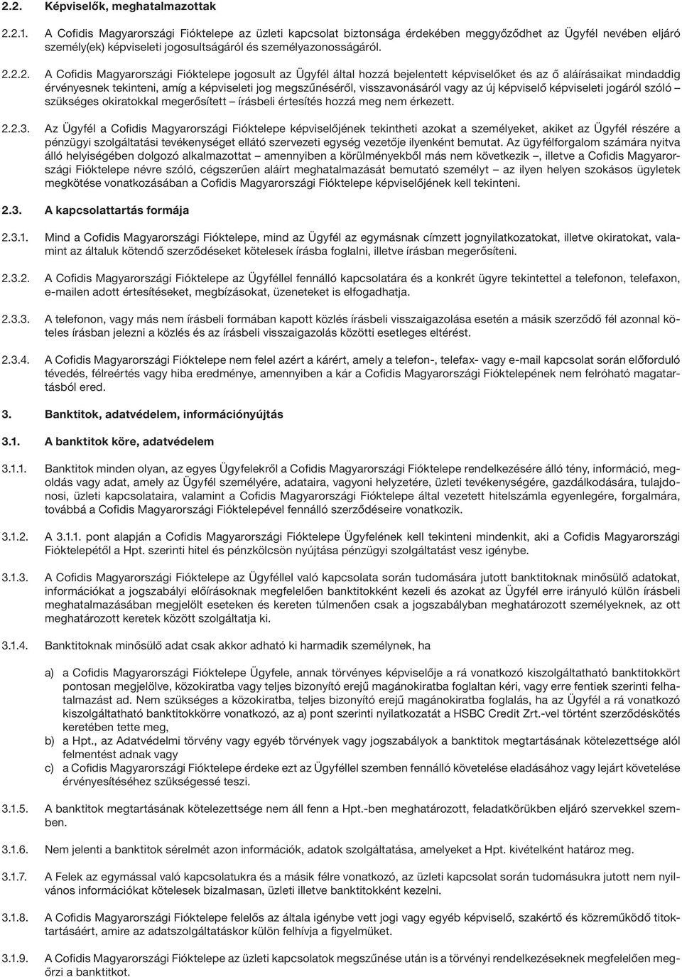 2.2. A Cofidis Magyarországi Fióktelepe jogosult az Ügyfél által hozzá bejelentett képviselőket és az ő aláírásaikat mindaddig érvényesnek tekinteni, amíg a képviseleti jog megszűnéséről,