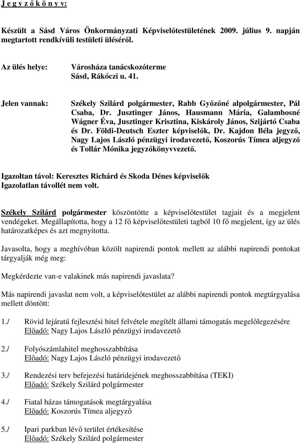 Jusztinger János, Hausmann Mária, Galambosné Wágner Éva, Jusztinger Krisztina, Kiskároly János, Szijártó Csaba és Dr. Földi-Deutsch Eszter képviselık, Dr.