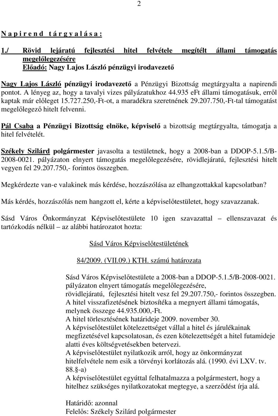 megtárgyalta a napirendi pontot. A lényeg az, hogy a tavalyi vizes pályázatukhoz 44.935 eft állami támogatásuk, errıl kaptak már elıleget 15.727.250,-Ft-ot, a maradékra szeretnének 29.207.