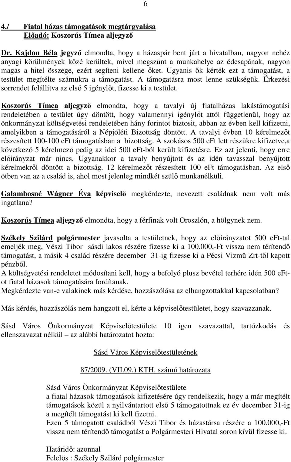 segíteni kellene ıket. Ugyanis ık kérték ezt a támogatást, a testület megítélte számukra a támogatást. A támogatásra most lenne szükségük.