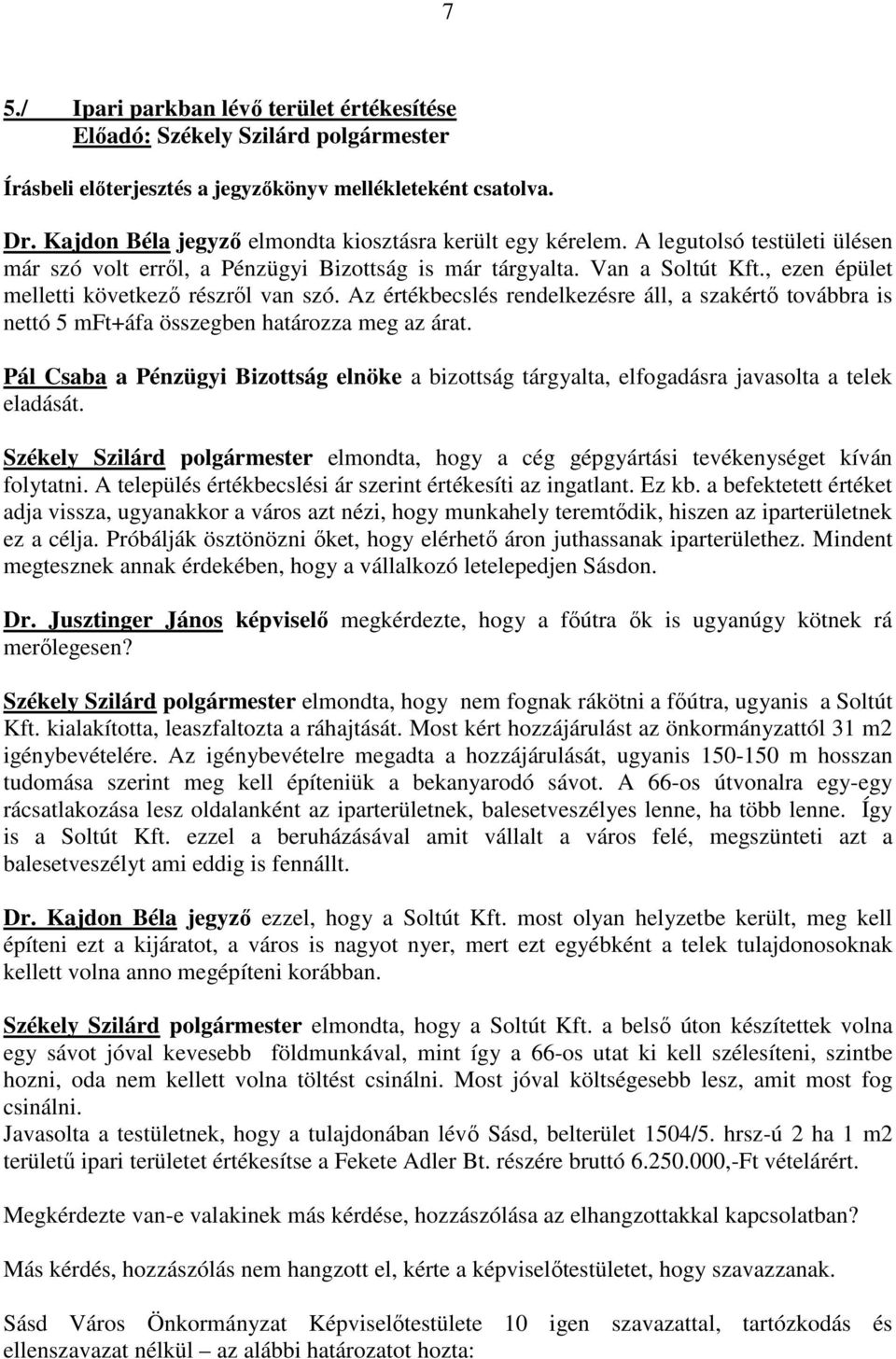 , ezen épület melletti következı részrıl van szó. Az értékbecslés rendelkezésre áll, a szakértı továbbra is nettó 5 mft+áfa összegben határozza meg az árat.