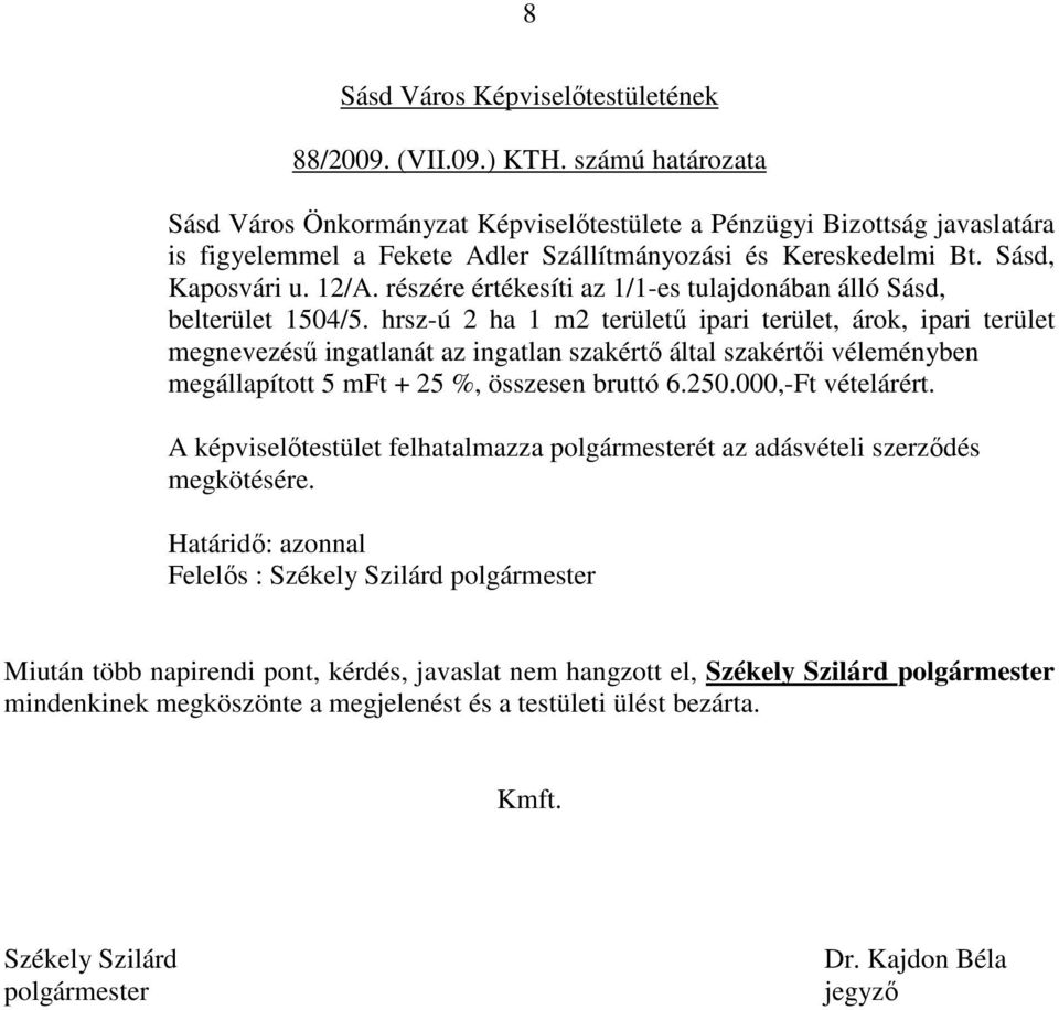 hrsz-ú 2 ha 1 m2 területő ipari terület, árok, ipari terület megnevezéső ingatlanát az ingatlan szakértı által szakértıi véleményben megállapított 5 mft + 25 %, összesen bruttó 6.250.