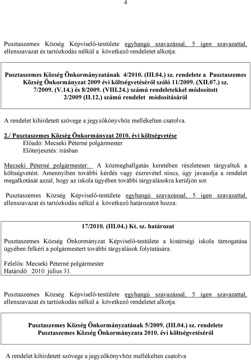 ) számú rendelet módosításáról A rendelet kihirdetett szövege a jegyzőkönyvhöz mellékelten csatolva. 2./ Pusztaszemes Község Önkormányzat 2010.