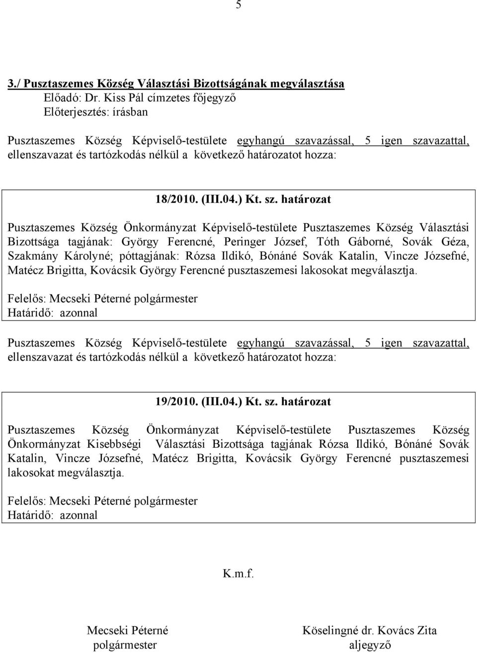 póttagjának: Rózsa Ildikó, Bónáné Sovák Katalin, Vincze Józsefné, Matécz Brigitta, Kovácsik György Ferencné pusztaszemesi lakosokat megválasztja. Határidő: azonnal 19/2010. (III.04.) Kt. sz.