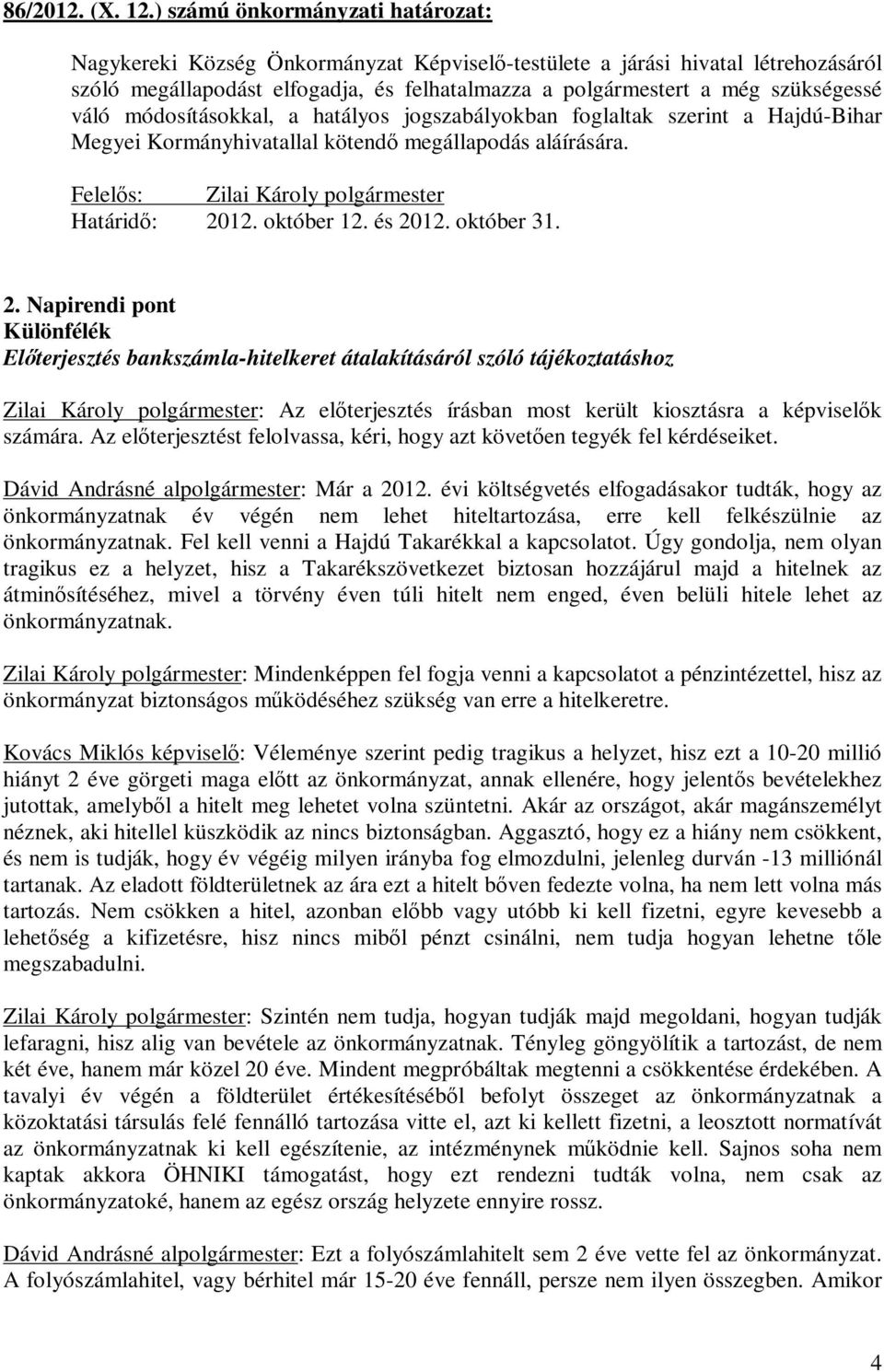 váló módosításokkal, a hatályos jogszabályokban foglaltak szerint a Hajdú-Bihar Megyei Kormányhivatallal kötendő megállapodás aláírására. Felelős: Zilai Károly polgármester Határidő: 2012. október 12.