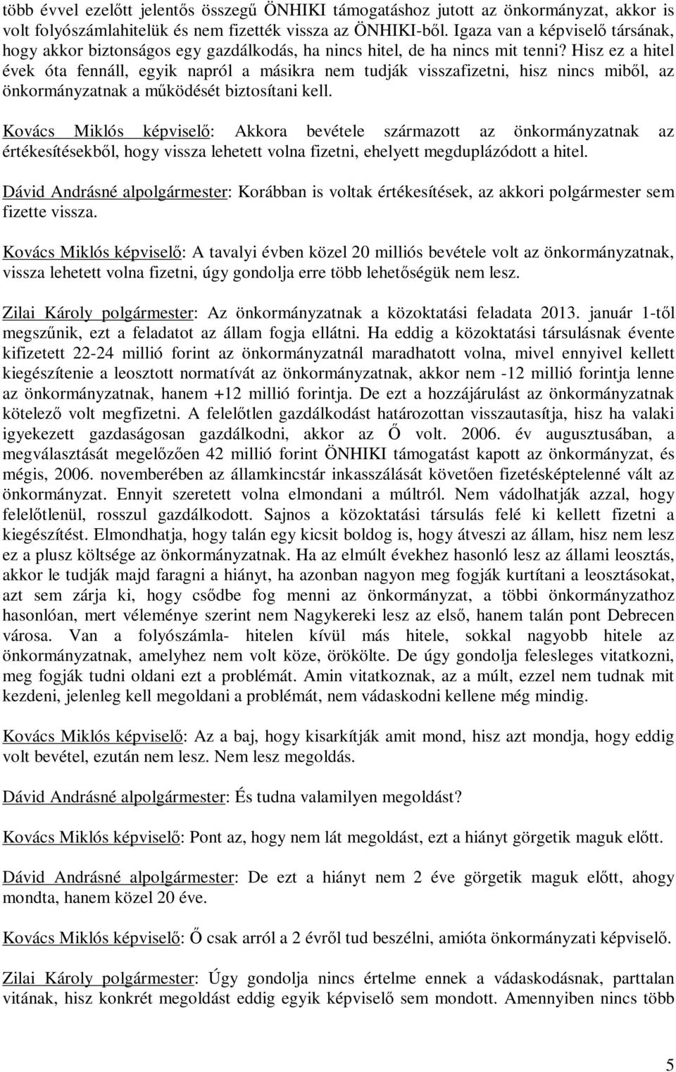 Hisz ez a hitel évek óta fennáll, egyik napról a másikra nem tudják visszafizetni, hisz nincs miből, az önkormányzatnak a működését biztosítani kell.