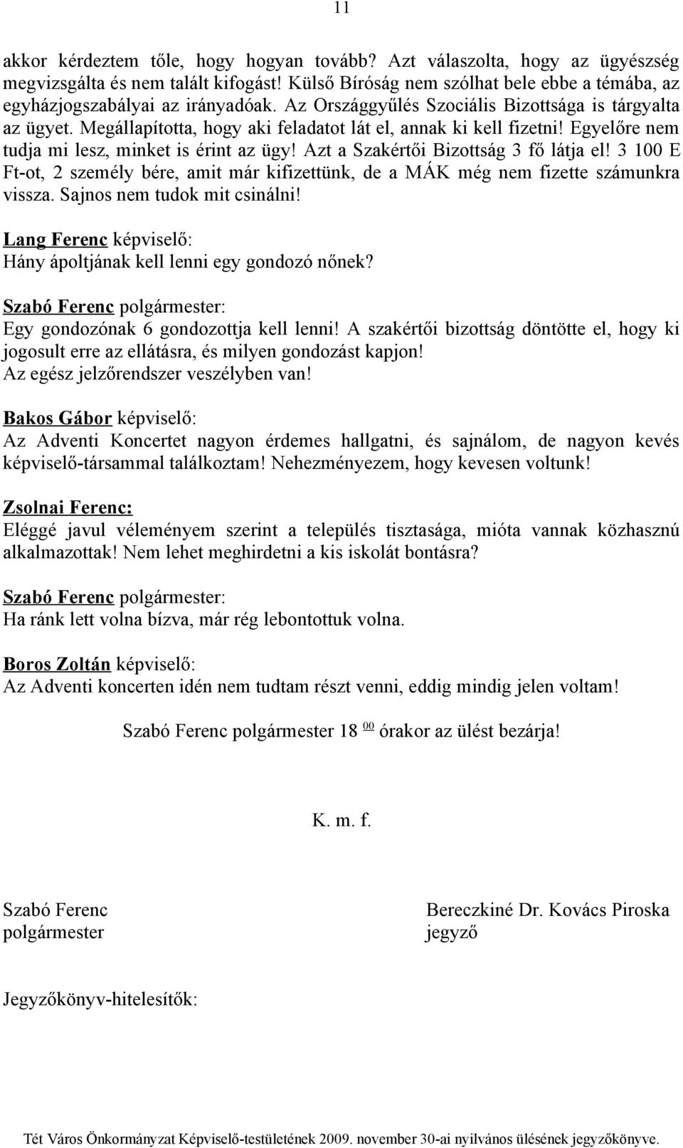 Azt a Szakértői Bizottság 3 fő látja el! 3 100 E Ft-ot, 2 személy bére, amit már kifizettünk, de a MÁK még nem fizette számunkra vissza. Sajnos nem tudok mit csinálni!