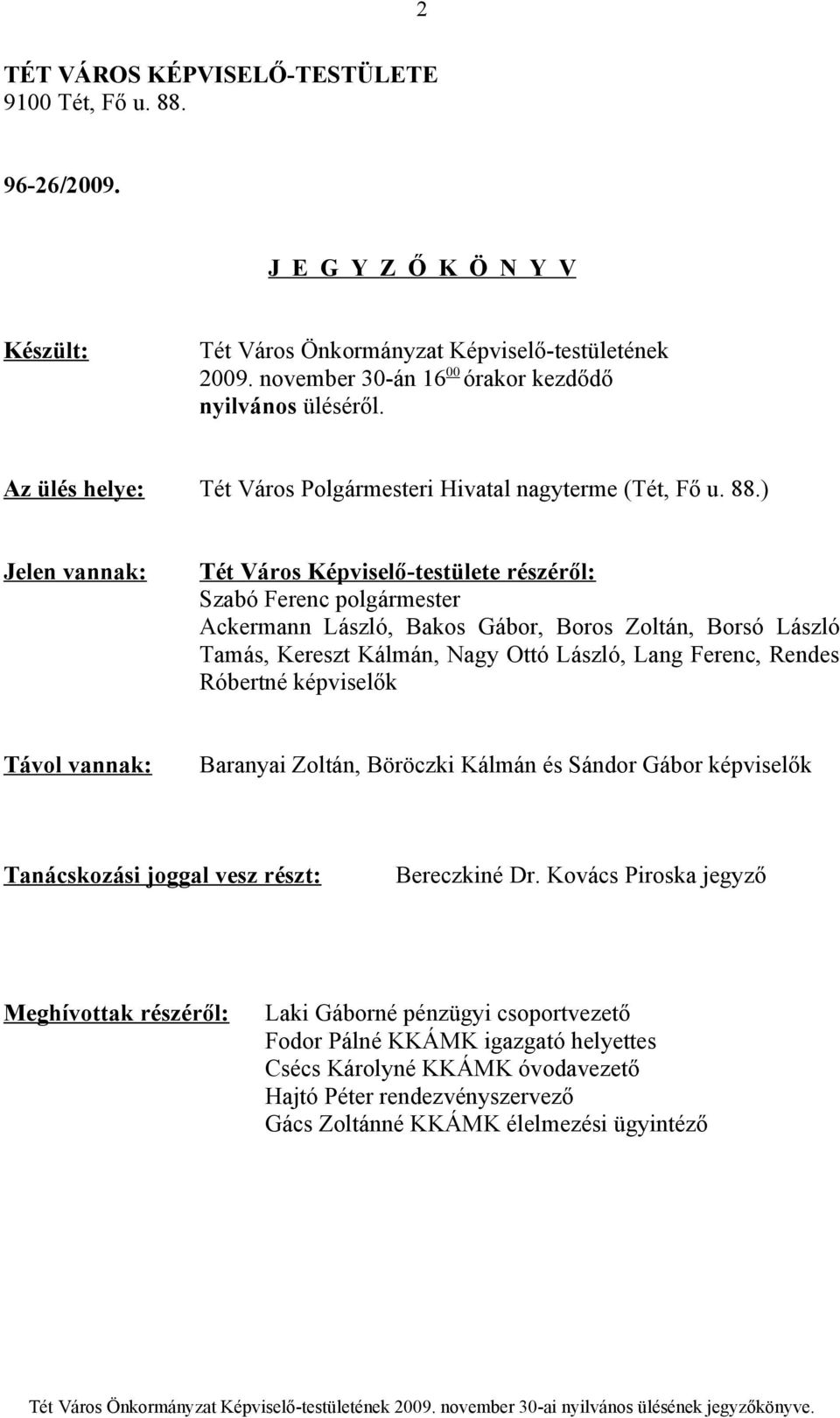 ) Jelen vannak: Tét Város Képviselő-testülete részéről: Szabó Ferenc polgármester Ackermann László, Bakos Gábor, Boros Zoltán, Borsó László Tamás, Kereszt Kálmán, Nagy Ottó László, Lang Ferenc,