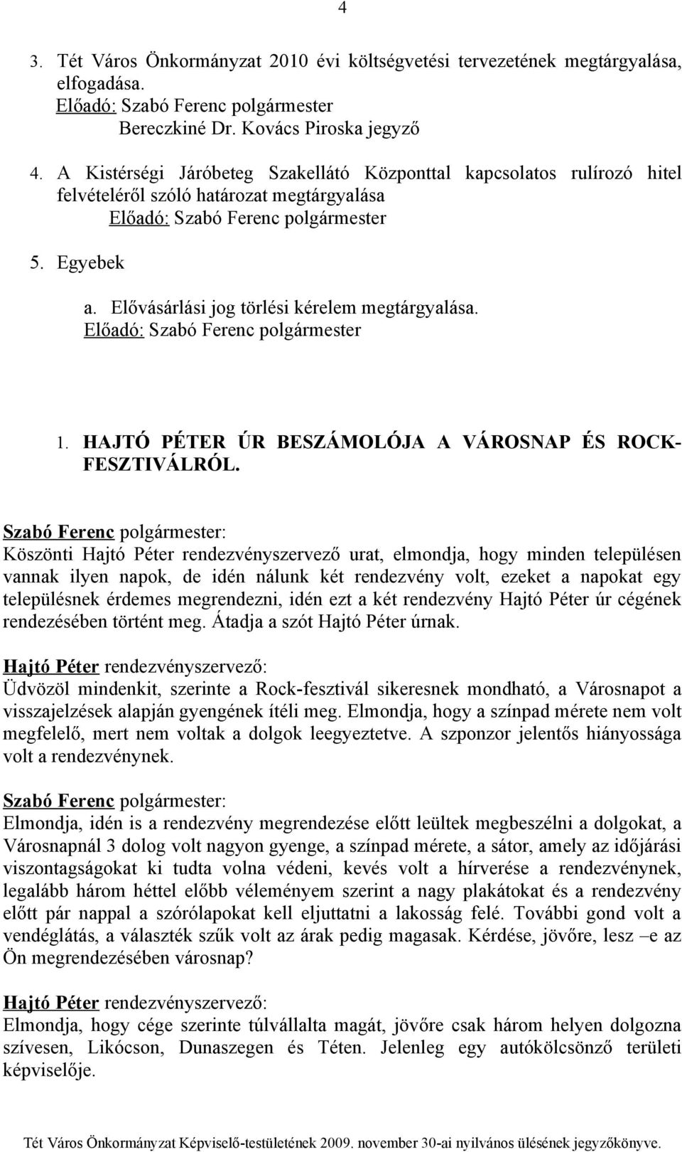 Elővásárlási jog törlési kérelem megtárgyalása. Előadó: Szabó Ferenc polgármester 1. HAJTÓ PÉTER ÚR BESZÁMOLÓJA A VÁROSNAP ÉS ROCK- FESZTIVÁLRÓL.